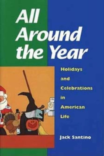Jack Santino - All Around the Year: Holidays and Celebrations in American Life