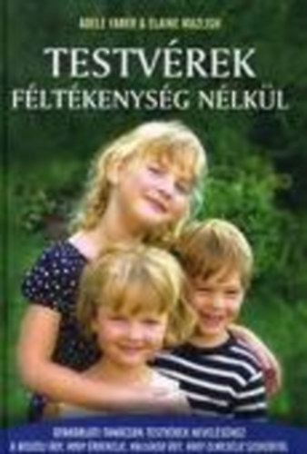 Elaine Mazlish - Adele Faber - Testvrek fltkenysg nlk- Gyakorlati tancsok testvrek nevelshez