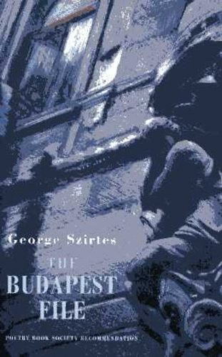 George Szirtes - The Budapest File