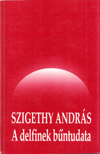 Szigethy Andr�s - A delfinek b�ntudata (Dedik�lt + megh�v� a k�nyvbemutat�ra)