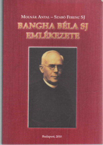 Moln�r Antal; Szab� Ferenc S. J. - Bangha B�la SJ eml�kezete