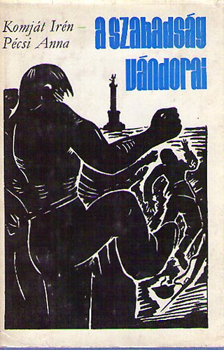 Komját Irén; Pécsi Anna - A szabadság vándorai - magyar antifasiszták Franciaországban 1934-1944