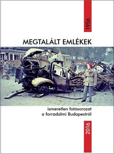 Szkely Zoltn  (szerk.) - Megtallt emlkek - ismeretlen fotsorozat a forradalmi Budapestrl
