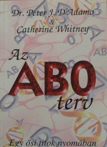 SZERZ� Dr. Peter J. D'Adamo Catherine Whitney SZERKESZT� Borics Katalin K�rti G�bor FORD�T� Csap�n� Dr. �d�m Ildik� LEKTOR K�rm�czi Tam�s Dr. Lep�ny �va - Az AB0 terv Az ABO terv  - T�pl�lkozz�k helyesen, a v�rcsoportj�nak megfelel�en  -  Egy �si rejt�ly nyom�ban