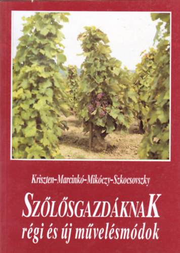 Dr. Kriszten Gy�rgy Marcink� Ferenc Mik�czy Istv�n Szkocsovszky Istv�n - Sz�l�sgazd�knak r�gi �s �j m�vel�sm�dok