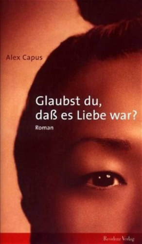 Alex Capus - Glaubst du, da� es Liebe war?