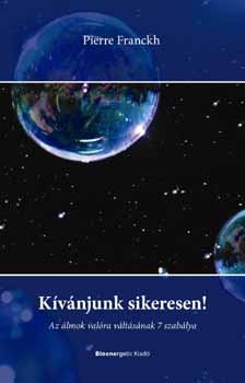 Pierre Franckh - K�v�njunk sikeresen! - Az �lmok val�ra v�lt�s�nak 7 szab�lya