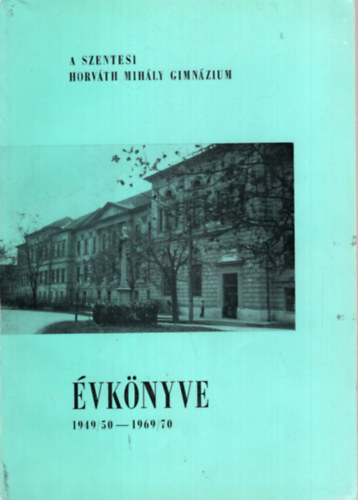Gid�falvy Gy�rgy - A Szentesi Horv�th Mih�ly Gimn�zium �vk�nyve 1949/50-1969/70