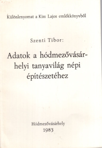 Szenti Tibor - Adatok a hódmezővásárhelyi tanyavilág népi építészetéhez - Különlenyomat