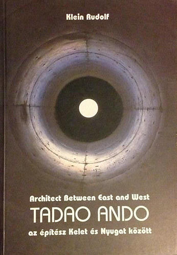 Klein Rudolf - Tadao Ando az ptsz Kelet s Nyugat kztt (magyar-angol)