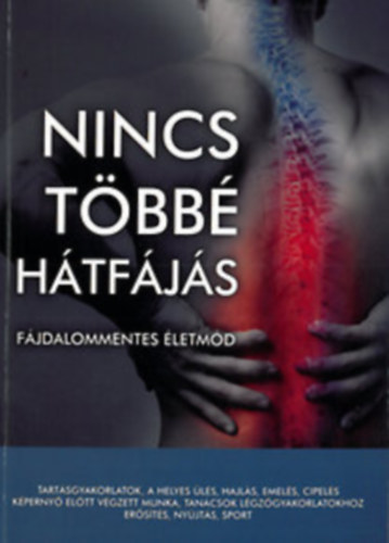 Nincs többé hátfájás Fájdalommentes életmód/Tartásgyakorlatok, a helyes ülés, hajlás, emelés, cipelés, képernyő előtt végzett munka, tanácsok légzőgyakorlatokhoz, erősítés, nyújtás, sport
