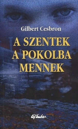 Gilbert Cesbron - A szentek a pokolba mennek