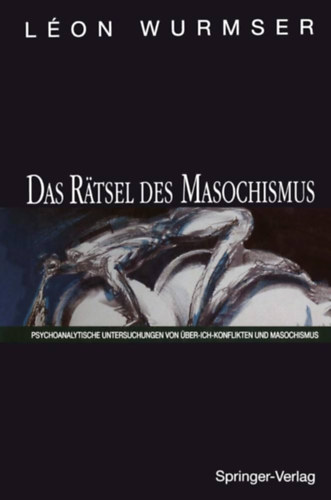 L�on Wurmser - Das R�tsel des Masochismus - Psychoanalytische Untersuchungen von �ber-Ich-Konflikten und Masochismus ("A mazochizmus rejt�lye - A szuperego-konfliktusok �s a mazochizmus pszichoanalitikus vizsg�lata" n�met nyelven)