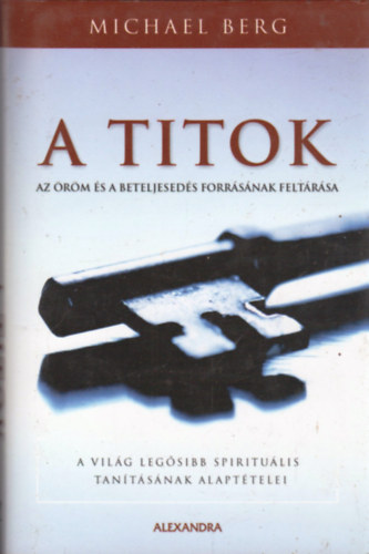 Michael Berg - A titok - Az �r�m �s a beteljesed�s forr�s�nak felt�r�sa - A vil�g leg�sibb spiritu�lis tan�t�s�nak alapt�telei