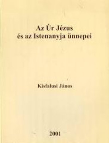 Kisfalusi J�nos - Az �r J�zus �s az Istenanyja �nnepei