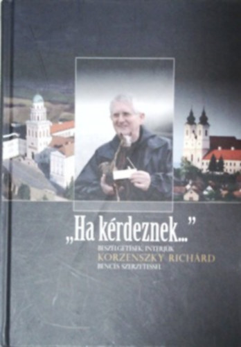 Cs. Varga Istvn  (szerk.) - Ha krdeznek... - beszlgetsek, interjk Korzenszky Richrd bencs szerzetessel