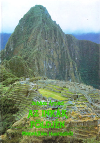 Juhász Árpád - Az inkák földjén -Menekülés Huarazból