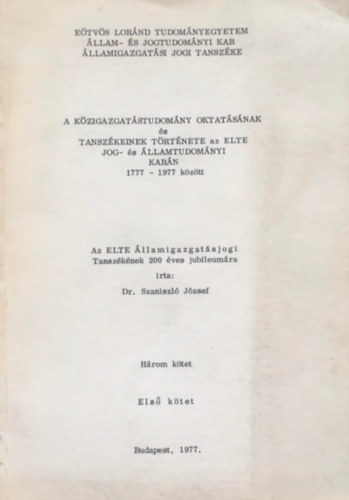 Szaniszl� J�zsef dr. - A k�zigazgat�studom�ny oktat�s�nak �s tansz�keinek t�rt�nete az ELTE Jog- �s �llamtudom�nyi kar�n 1777-1977 k�z�tt