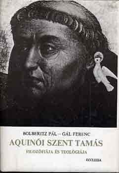 Bolberitz P�l-G�l Ferenc - Aquin�i Szent Tam�s filoz�fi�ja �s teol�gi�ja