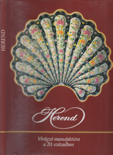 Szel�nyi K�roly - Vadas J�zsef - Varga Vera - Herend - Vir�gz� manufakt�ra az ezredfordul�n
