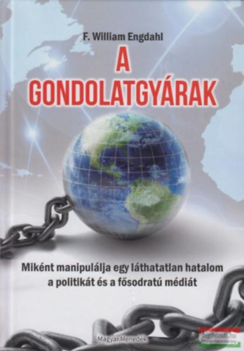 F. William Engdahl - A gondolatgyárak, Miként manipulálja egy láthatatlan hatalom a politikát és a fősodratú médiát