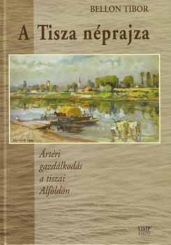 Bellon Tibor - A Tisza néprajza