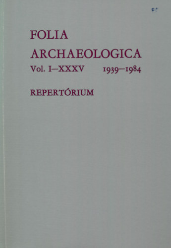 Saliga Lászlóné - Folia Archaeologica Vol. I-XXXV 1939-1984 - Repertórium