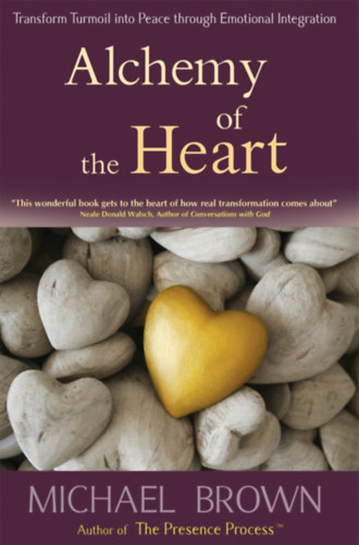 Michael Brown - Alchemy of the Heart: Transform Turmoil into Peace Through Emotional Integration