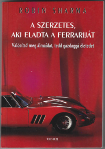 Robin Sharma - A szerzetes, aki eladta a Ferrarij�t