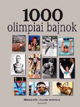 Dajk Pl  (fszerk.) - 1000 olimpiai bajnok - Minden idk legjobb sportoli