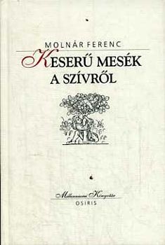 Molnár Ferenc - Keserű mesék a szívről