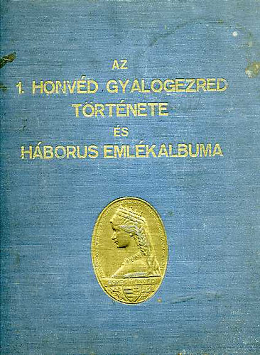 Az 1. honv�d gyalogezred t�rt�nete �s h�borus eml�kalbuma