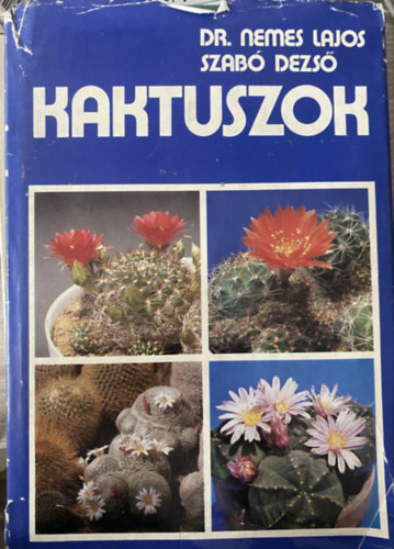 Dr. Nemes Lajos - Szerk.: Apjok Ferencn Szab Dezs - Kaktuszok (A kaktuszok fldrajzi elterjedse s lhelye - A kaktuszok alaktana, szaportsa, rendszerezse - A termeszts felttelei - Nemzetsgek, fajok s vltozatok)