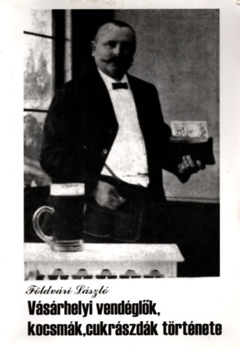 F�ldv�ri L�szl� - V�s�rhelyi vend�gl�k, kocsm�k, cukr�szd�k t�rt�nete