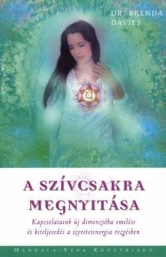 Dr. Brenda Davies - A szívcsakra megnyitása KAPCSOLATAINK ÚJ DIMENZIÓBA EMELÉSE ÉS KITELJESEDÉS A SZERETETENERGIA REZGÉSBEN