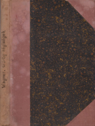 Wagner József; Dr. Horváth Balázs - Görög régiségek és a görög irodalomtörténet vázlata (a tanuló...