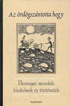 Pesti J�nos  (szerk.) - Az �rd�gsz�ntotta hegy (baranyai mond�k, hiedelmek �s t�rt�netek)