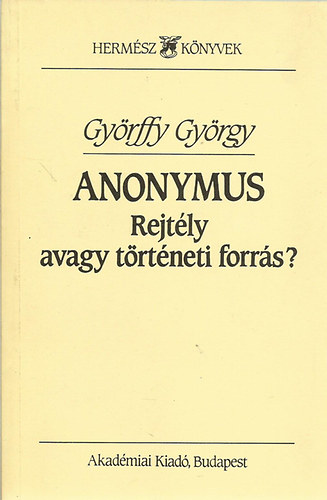 Gy�rffy Gy�rgy - Anonymus - Rejt�ly avagy t�rt�neti forr�s? (Herm�sz k�nyvek)
