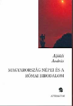 Alf�ldi Andr�s - Magyarorsz�g n�pei �s a R�mai Birodalom
