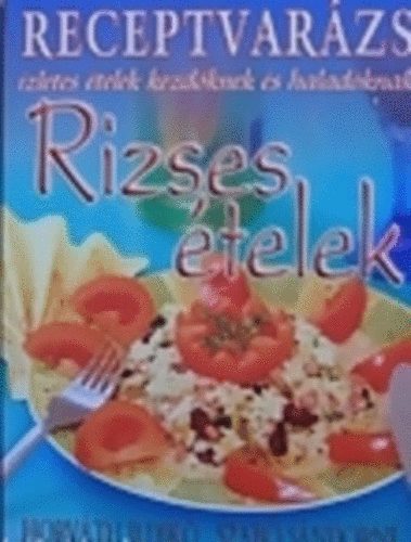 Szabó Sándorné; Horáth Ildikó - Rizses ételek (Receptvarázs)