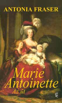 Antonia Fraser - Marie-Antoinette. Az út