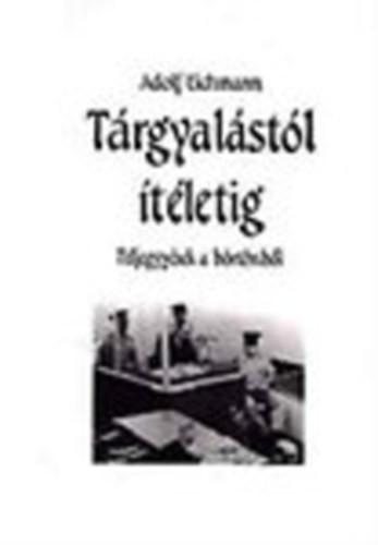 Adolf Eichmann - Trgyalstl tletig - Feljegyzsek a brtnbl