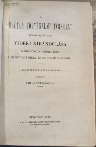 Szil�gyi S�ndor   (Szerk.) - A Magyar T�rt�nelmi T�rsulat 1879-ik �vi aug. 23-30-iki vid�ki kir�ndul�sa Maros-Torda v�rmegy�be s Maros-V�s�rhely �s Segesv�r v�rosaiba.
