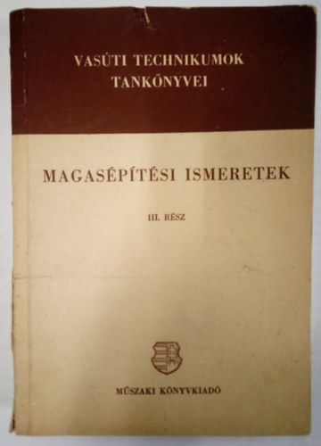 Mangel János, Erdélyi Tibor - Magasépítési ismeretek III. rész / Vasúti technikumok tankönyvei /