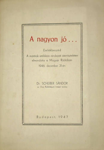 A nagyon j... - Emlkbeszd-A mrtrok emlkre rendezett istentiszteleten elmondta a Magyar Rdiban 1946. december 31-n Dr. Scheiber Sndor