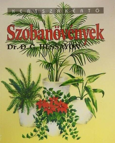 Dr. Garai Attila  D. G. Hessayon (szerk.), Ford.: Sz�r-Szab� Katalin, Dr. L�szay Gy�rgy (lektor) - Szoban�v�nyek - illusztr�lt kiad�s (Otthonunk d�szn�v�nyei / Szobai lev�ld�szn�v�nyek / N�v�ny�pol�s / Cserepek �s cser�pbe �ltet�s / Szapor�t�s / N�v�nyrendelleness�gek)