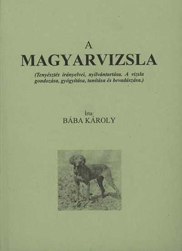 Bába Károly - A magyar vizsla (tenyésztés irányelvei, nyilvántartása...)
