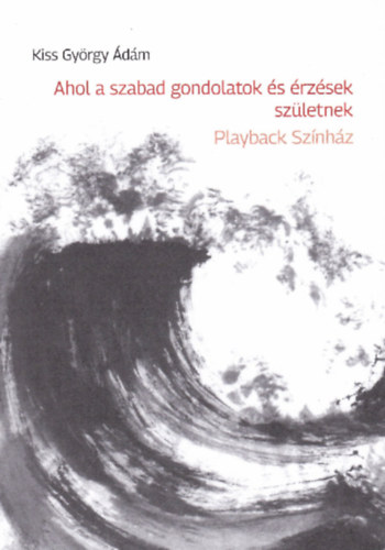 Kiss Gy�rgy �d�m - Ahol a szabad gondolatok �s �rz�sek sz�letnek - Playback Sz�nh�z