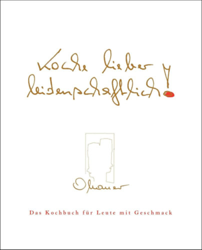 Koche lieber leidenschafrtlich! - Das Kochbuch f�r Leute mit Geschmack