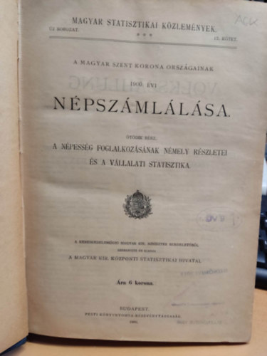 Magyar Kir. K�zponti Statisztikai Hivatal - A Magyar Szent Korona orsz�gainak 1900. �vi N�psz�ml�l�s, �t�dik r�sz: A n�pess�g foglalkoz�s�nak n�mely r�szletei �s a v�llalati statisztika